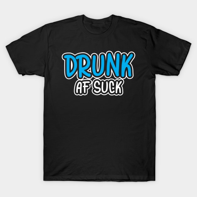 Drunk AF Suck T-Shirt by PartyTees